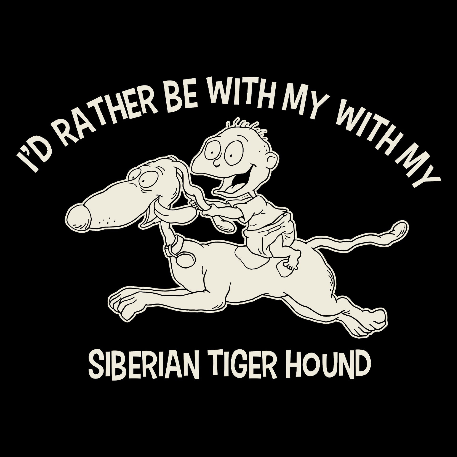 image on shirt: tommy riding on top of spike. text: i'd rather be with my with my siberian tiger hound