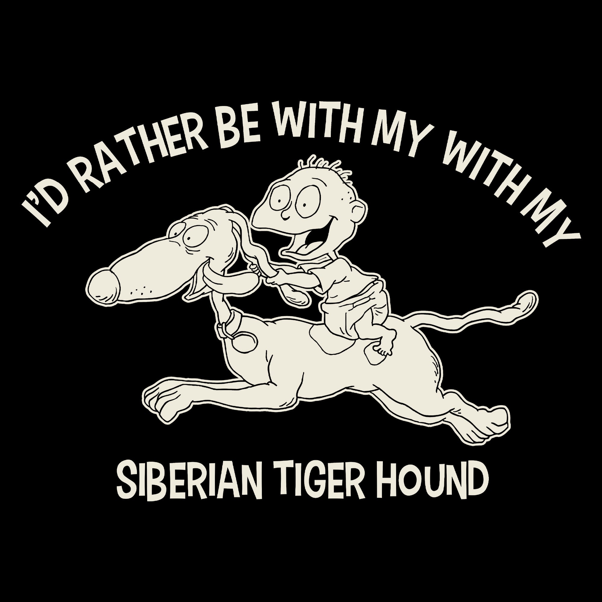 image on shirt: tommy riding on top of spike. text: i'd rather be with my with my siberian tiger hound