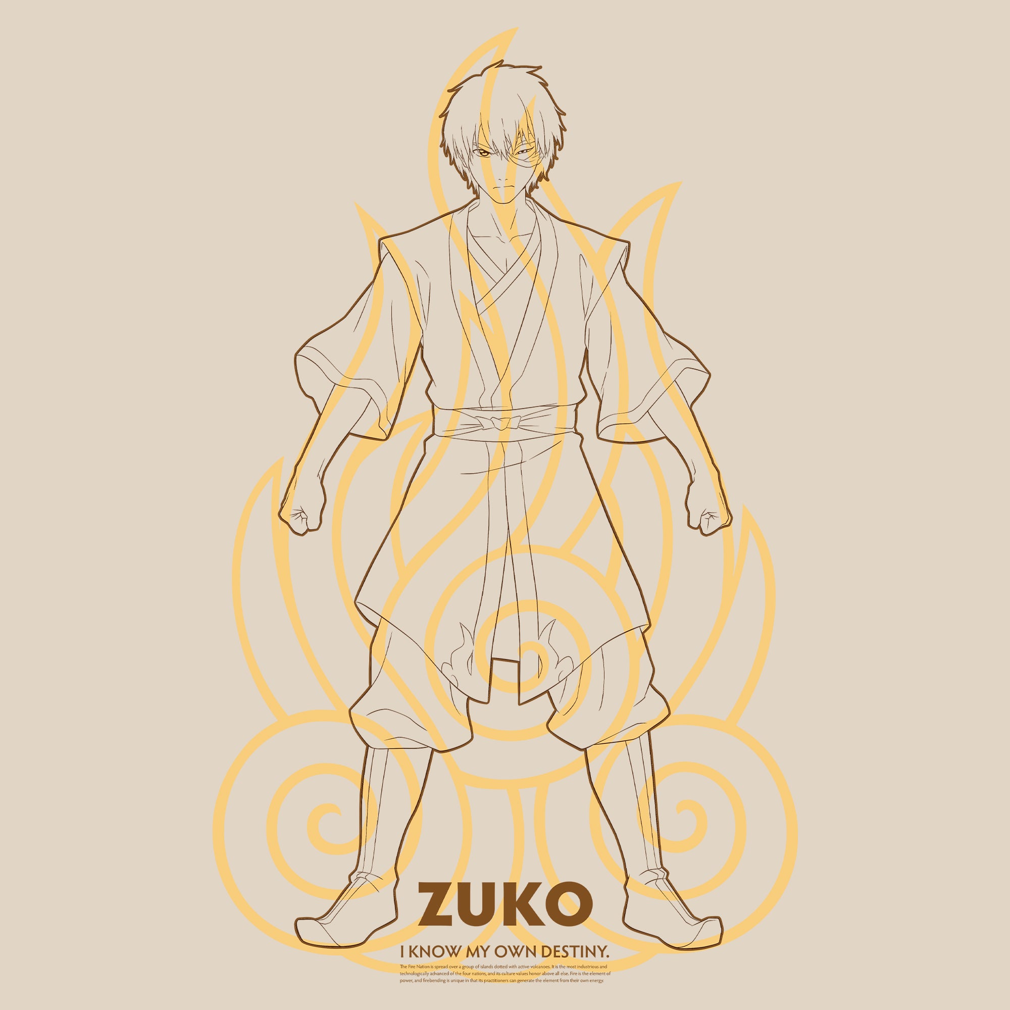 image on shirt: zuko standing. fire nation symbol overlaid on him. text: zuko. i know my own destiny. the fire nation is spread over a group of islands dotted with active volcanoes. it is the most industrious and technologically advanced of the four nations and its culture values honor above all else. fire is the element of power, and firebending is unique in that its practitioners can generate the element from their own energy